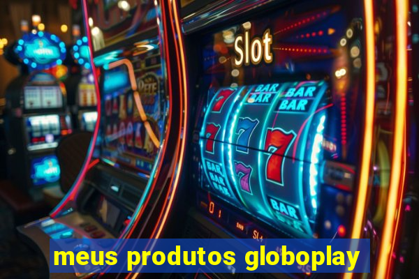 meus produtos globoplay